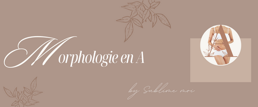 LA MORPHOLOGIE EN A par Sublime moi