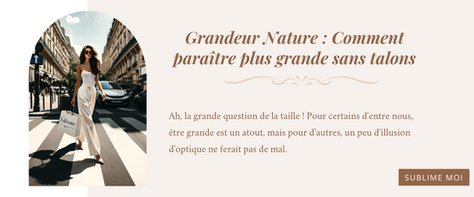 Grandeur Nature : Comment paraître plus grande sans talons !